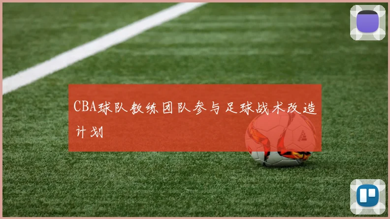 CBA球队教练团队参与足球战术改造计划