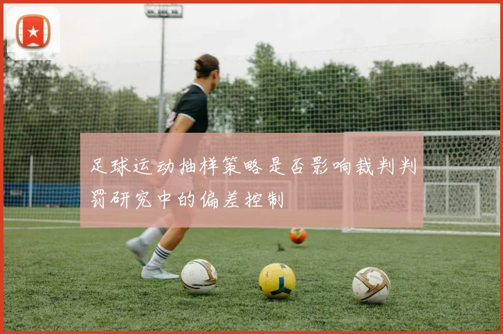 足球运动抽样策略是否影响裁判判罚研究中的偏差控制