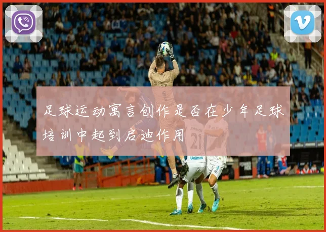 足球运动寓言创作是否在少年足球培训中起到启迪作用